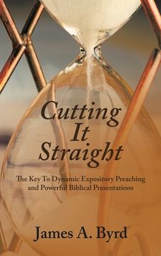 portada Cutting It Straight: The Key to Dynamic Expository Preaching and Powerful Biblical Presentations (en Inglés)
