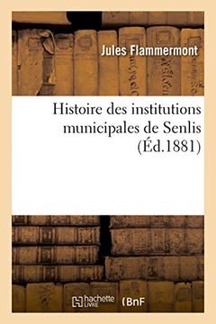 portada Histoire Des Institutions Municipales de Senlis (French Edition)