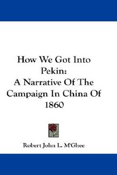 portada how we got into pekin: a narrative of the campaign in china of 1860 (en Inglés)