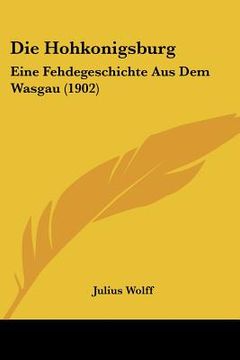 portada Die Hohkonigsburg: Eine Fehdegeschichte Aus Dem Wasgau (1902) (en Alemán)