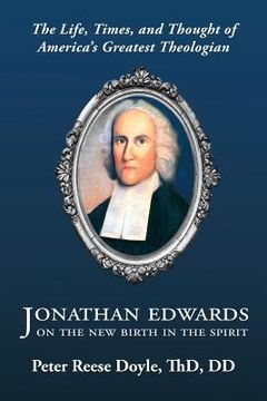 portada Jonathan Edwards on the New Birth in the Spirit: An Introduction to the Life, Times, and Thought of America's Greatest Theologian