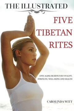 portada The Illustrated Five Tibetan Rites: Anti-Aging Secrets for Vitality, Strength, Well-Being and Health (en Inglés)