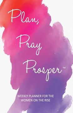 portada Plan, Pray, Prosper Weekly Planner: for the Women on the Rise (en Inglés)