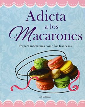 portada Adicta A los Macarones: Prepara Macarones Como los Franceses = Addicted to Macaroon (in Spanish)
