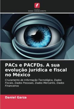portada Pacs e Pacfds. A sua Evolução Jurídica e Fiscal no México: Cruzamento de Informação Tecnológica, Dados Fiscais, Dados Pessoais, Dados Mercantis, Dados Financeiros (en Portugués)