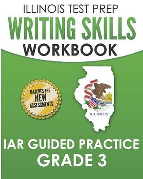 portada ILLINOIS TEST PREP Writing Skills Workbook IAR Guided Practice Grade 3: Preparation for the Illinois Assessment of Readiness ELA/Literacy Tests (en Inglés)