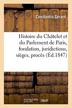 portada Histoire Du Chatelet Et Du Parlement de Paris: Leur Fondation, Leurs Juridictions, Sieges,: Proces Celebres, Prisonniers (French Edition)