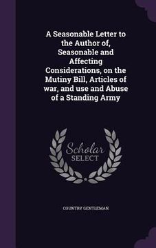 portada A Seasonable Letter to the Author of, Seasonable and Affecting Considerations, on the Mutiny Bill, Articles of war, and use and Abuse of a Standing Ar (in English)