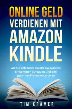 portada Online Geld Verdienen mit Amazon Kindle: Wie sie Sich Durch s ein Passives Einkommen Aufbauen und den Gesamten Prozess Outsourcen. 