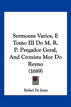 portada Sermoens Varios, E Tomo III Do M. R. P. Pregador Geral, And Cronista Mor Do Reyno (1689)
