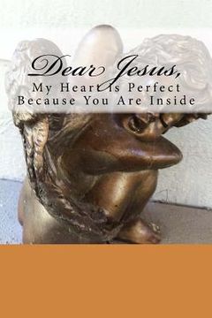 portada Dear Jesus, My Heart is Perfect Because You Are Inside (en Inglés)