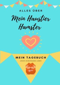 portada Alles Uber Mein Haustier Hamster: Mein Tagebuch Unser Gemeinsames Leben (en Alemán)