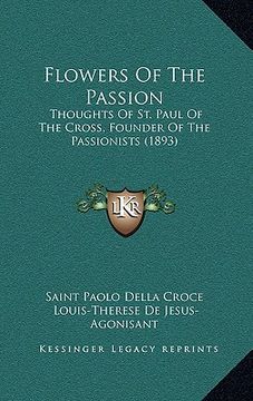 portada flowers of the passion: thoughts of st. paul of the cross, founder of the passionists (1893)