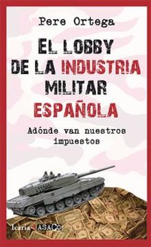 portada EL LOBBY DE LA INDUSTRIA MILITAR ESPAÑOLA: Adónde van nuestros impuestos (ASACO)