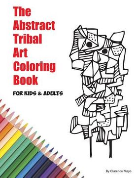portada The Abstract Tribal Art Coloring Book for Kids & Adults (in English)