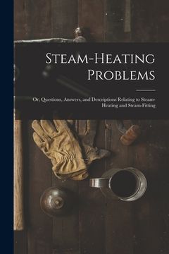 portada Steam-Heating Problems: Or, Questions, Answers, and Descriptions Relating to Steam-Heating and Steam-Fitting (en Inglés)