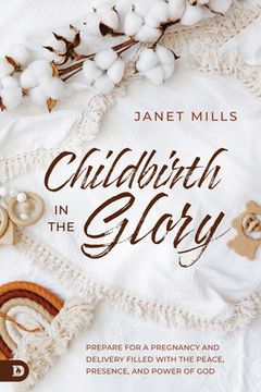 portada Childbirth in the Glory: Prepare for a Pregnancy and Delivery Filled with the Peace, Presence, and Power of God (in English)