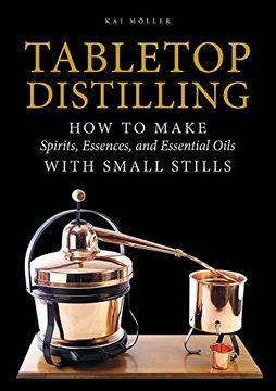 portada Tabletop Distilling: How to Make Spirits, Essences, and Essential Oils with Small Stills (en Inglés)