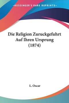 portada Die Religion Zuruckgefuhrt Auf Ihren Ursprung (1874) (in German)