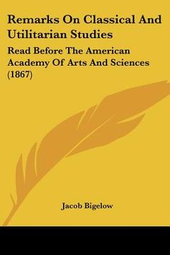 portada remarks on classical and utilitarian studies: read before the american academy of arts and sciences (1867)