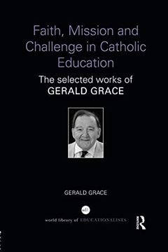 portada Faith, Mission and Challenge in Catholic Education: The Selected Works of Gerald Grace (en Inglés)