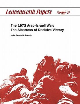 portada the 1973 arab-israeli war: the albatross of decisive victory