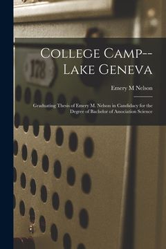 portada College Camp--Lake Geneva: Graduating Thesis of Emery M. Nelson in Candidacy for the Degree of Bachelor of Association Science (en Inglés)