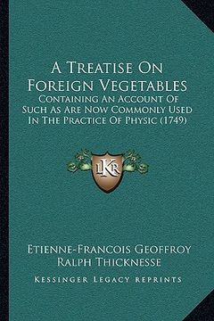 portada a treatise on foreign vegetables: containing an account of such as are now commonly used in the practice of physic (1749) (in English)