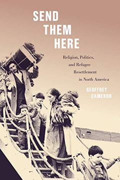 portada Send Them Here: Religion, Politics, and Refugee Resettlement in North America (Volume 5) (Mcgill-Queen's Refugee and Forced Migration Studies Series) (en Inglés)