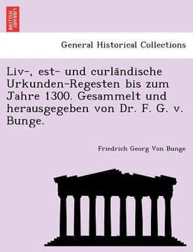 portada LIV-, Est- Und Curla Ndische Urkunden-Regesten Bis Zum Jahre 1300. Gesammelt Und Herausgegeben Von Dr. F. G. V. Bunge. (en Alemán)