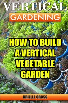 portada Vertical Gardening: How To Build A Vertical Vegetable Garden