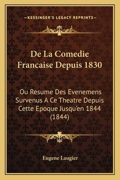 portada De La Comedie Francaise Depuis 1830: Ou Resume Des Evenemens Survenus A Ce Theatre Depuis Cette Epoque Jusqu'en 1844 (1844) (en Francés)