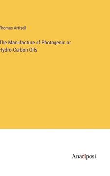 portada The Manufacture of Photogenic or Hydro-Carbon Oils (en Inglés)