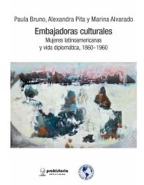 portada Embajadoras Culturales Mujeres Latinoamericanas y Vida Diplomatica 1860 - 1960