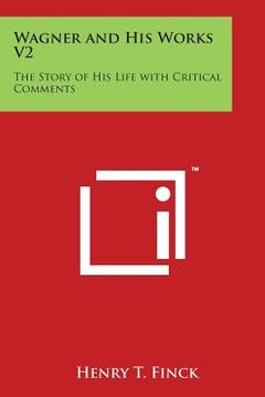 portada Wagner and His Works V2: The Story of His Life with Critical Comments (en Inglés)