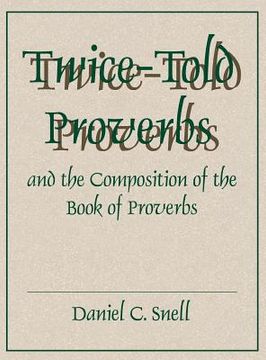 portada Twice-Told Proverbs and the Composition of the Book of Proverbs