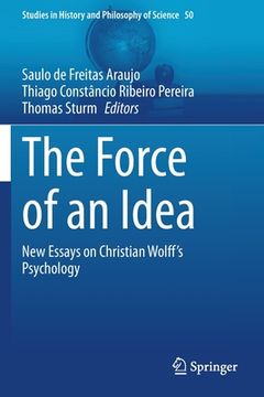 portada The Force of an Idea: New Essays on Christian Wolff's Psychology (en Inglés)