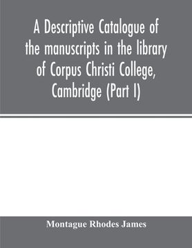 portada A descriptive catalogue of the manuscripts in the library of Corpus Christi College, Cambridge (Part I) (en Inglés)