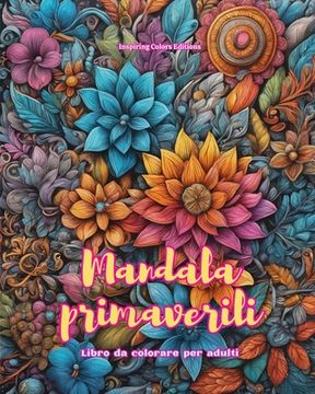 portada Mandala Primaverili Libro da Colorare per Adulti Disegni Antistress per Incoraggiare la Creatività: Immagini Mistiche Piene di Vita per Rilassare e ri (en Italiano)