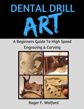 portada Dental Drill Art: A Beginners Guide to High Speed Engraving & Carving (en Inglés)