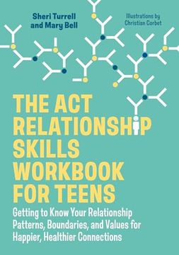 portada The ACT Relationship Skills Workbook for Teens: Getting to Know Your Relationship Patterns, Boundaries, and Values for Happier, Healthier Connections