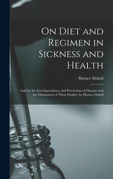 portada On Diet and Regimen in Sickness and Health; and on the Interdependence and Prevention of Diseases and the Diminution of Their Fatality, by Horace Dobe