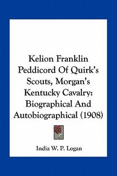 portada kelion franklin peddicord of quirk's scouts, morgan's kentucky cavalry: biographical and autobiographical (1908) (en Inglés)