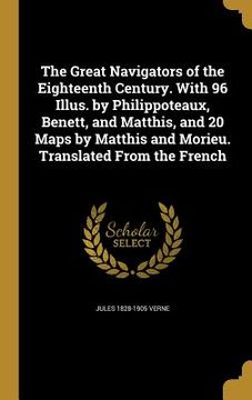 portada The Great Navigators of the Eighteenth Century. With 96 Illus. by Philippoteaux, Benett, and Matthis, and 20 Maps by Matthis and Morieu. Translated Fr (en Inglés)