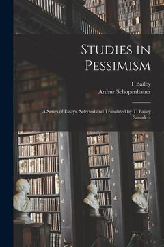 portada Studies in Pessimism; a Series of Essays, Selected and Translated by T. Bailey Saunders