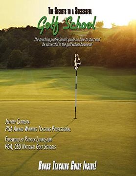 portada The Secrets to a Successful Golf School: The Teaching Professional's Guide on how to Start and be Successful in the Golf School Business! (in English)