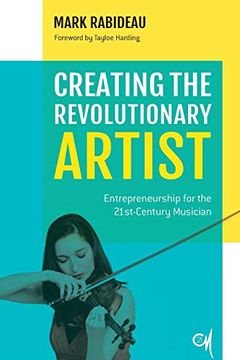 portada Creating the Revolutionary Artist: Entrepreneurship for the 21St-Century Musician 