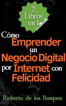 portada 2 Libros en 1 Cómo Emprender un Negocio Digital por Internet con Felicidad (in Spanish)