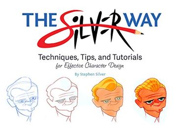 portada The Silver Way: Techniques, Tips, and Tutorials for Effective Character Design (en Inglés)