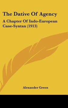 portada the dative of agency: a chapter of indo-european case-syntax (1913) (en Inglés)